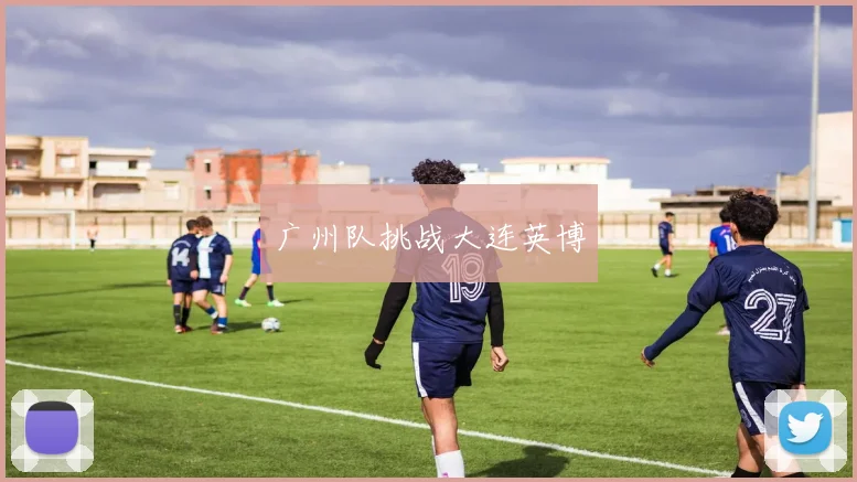 广州队挑战大连英博