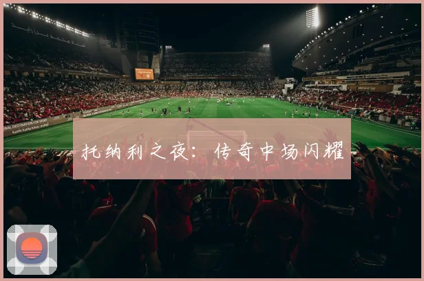 托纳利之夜：传奇中场闪耀